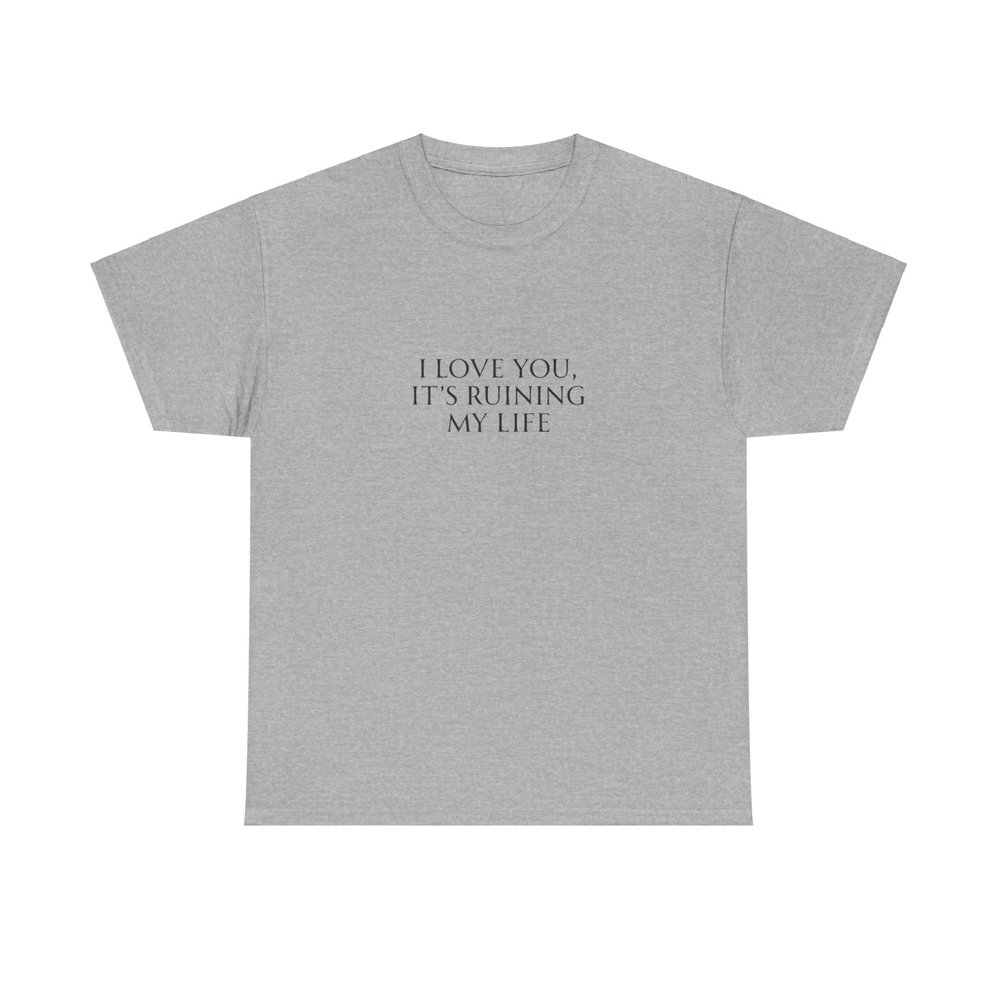 i love you its ruining my life shirt