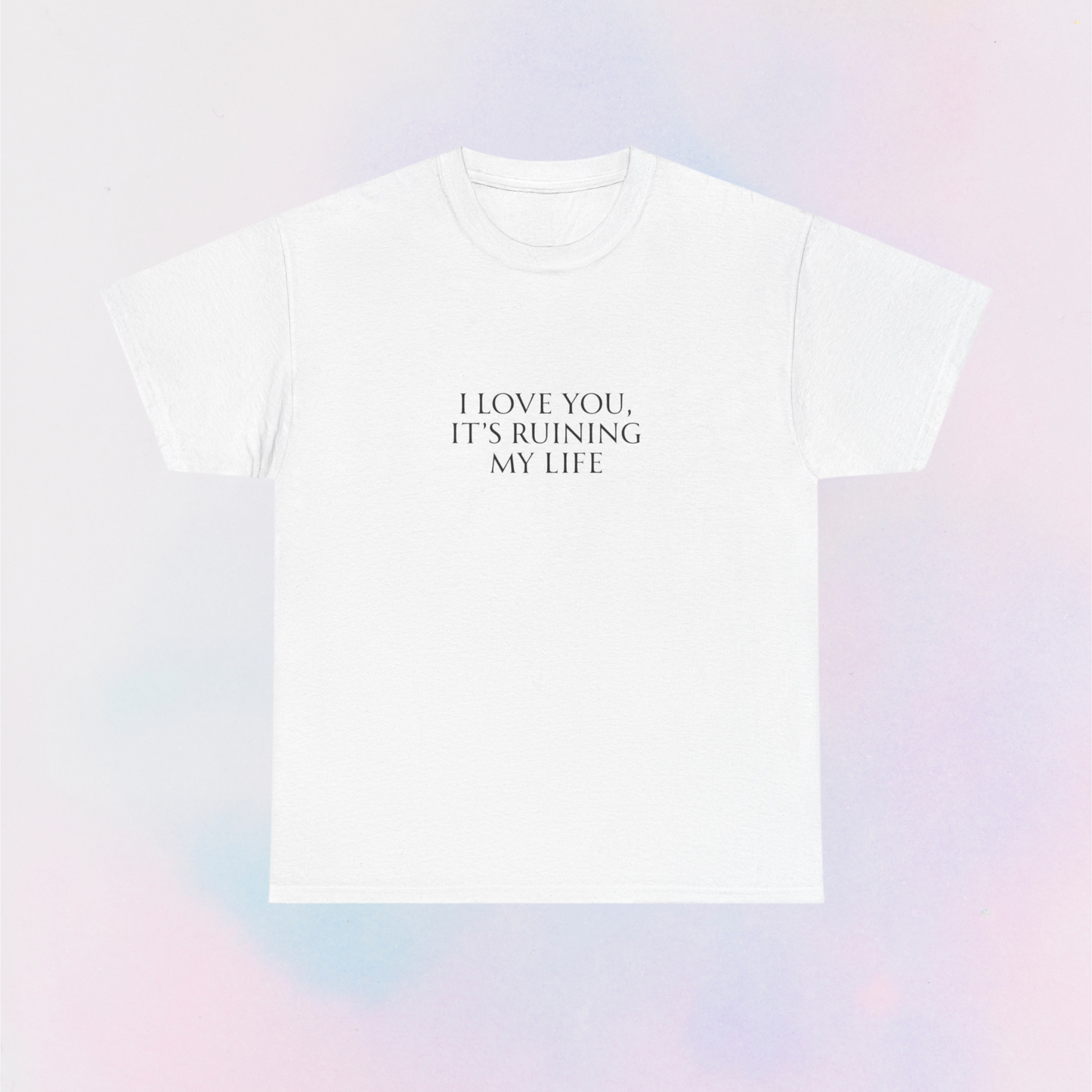i love you its ruining my life shirt